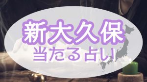 新大久保の占い！恐ろしい程当たる占い師たち！霊視で評判の先生と